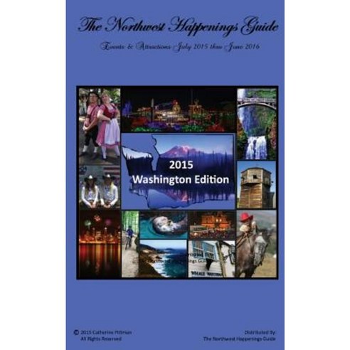 The Northwest Happenings Guide - 2015 Washington Edition: July 2015 - June 2016 Bazaars Fairs Festivals & Attractions Paperback, Createspace