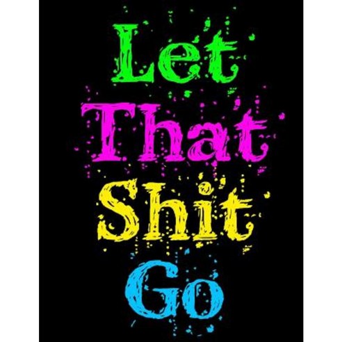 Let That Shit Go: Internet Password Keeper Large Print Book 8 1/2" X 11" Paperback, Createspace Independent Publishing Platform