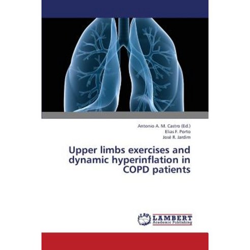 Upper Limbs Exercises and Dynamic Hyperinflation in Copd Patients Paperback, LAP Lambert Academic Publishing