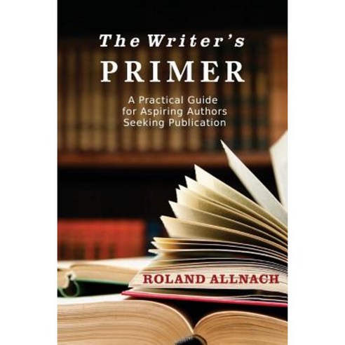The Writer''s Primer: A Practical Guide for Aspiring Authors Seeking Publication Paperback, Tabalt Press