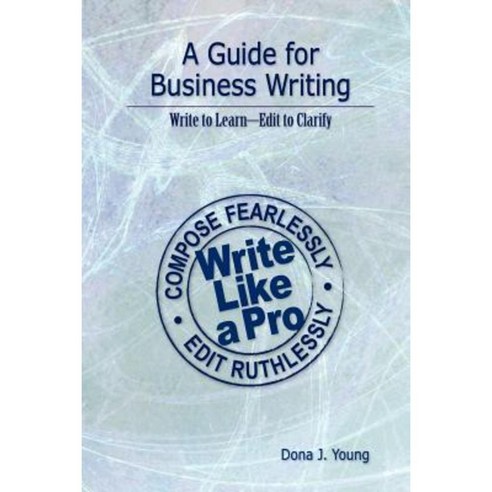 A Guide for Business Writing: Write to Learn--Edit to Clarify Paperback, Createspace Independent Publishing Platform