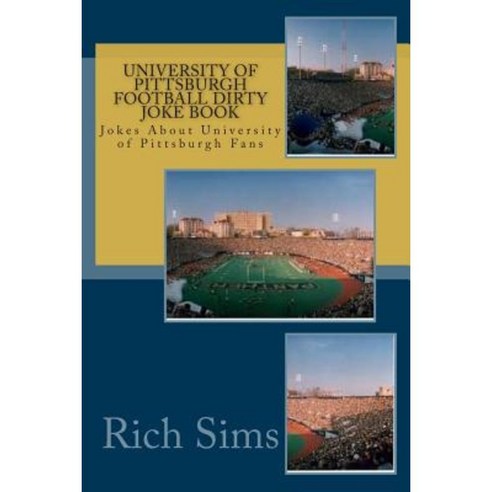 University of Pittsburgh Football Dirty Joke Book: Jokes about University of Pittsburgh Fans Paperback, Createspace