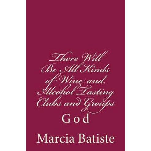 There Will Be All Kinds of Wine and Alcohol Tasting Clubs and Groups: God Paperback, Createspace