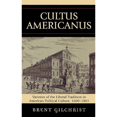 Cultus Americanus: Varieties of the Liberal Tradition in American Political Culture 1600-1865 Hardcover, Lexington Books