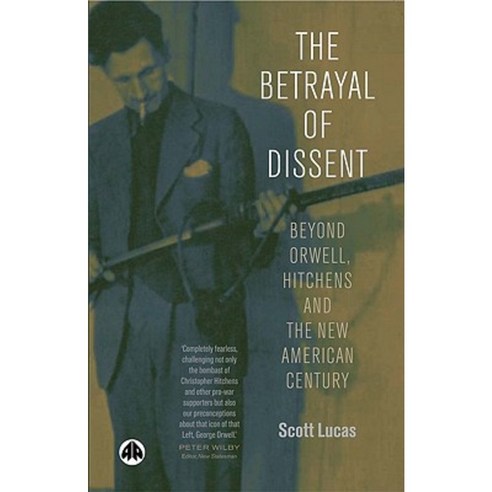 The Betrayal of Dissent: Beyond Orwell Hitchens and the New American Century Paperback, Pluto Press (UK)