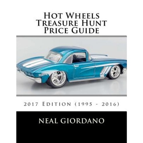Hot Wheels Treasure Hunt Price Guide: 2017 Edition (1995 - 2016) Paperback, Createspace Independent Publishing Platform