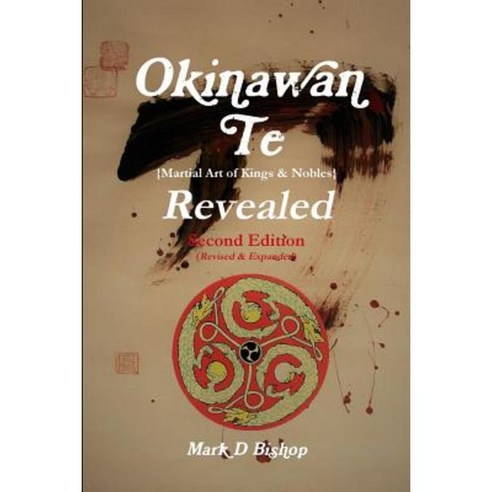 Okinawan Te (Martial Art of Kings & Nobles) Revealed Second Edition (Revised & Expanded) Paperback, Lulu.com