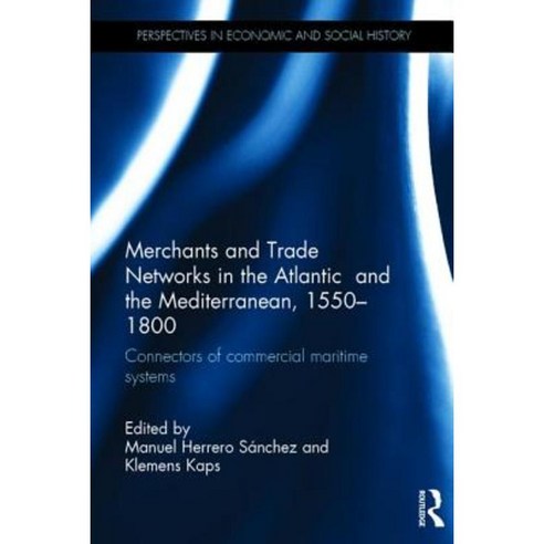 Merchants and Trade Networks in the Atlantic and the Mediterranean 1550 1800: Connectors of Commercial Maritime Systems Hardcover, Routledge