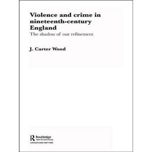 Violence and Crime in Nineteenth Century England: The Shadow of Our Refinement Paperback, Routledge