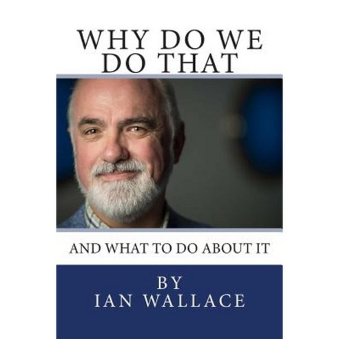 Why Do We Do That and What to Do about It Paperback, Createspace Independent Publishing Platform