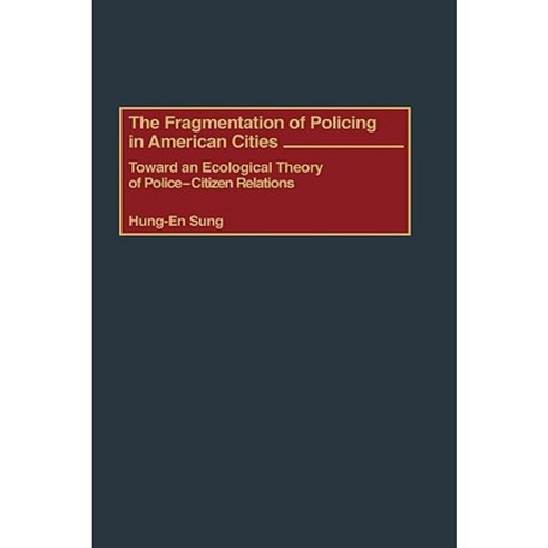 The Fragmentation of Policing in American Cities: Toward an Ecological Theory of Police-Citizen Relations Hardcover, Praeger Publishers