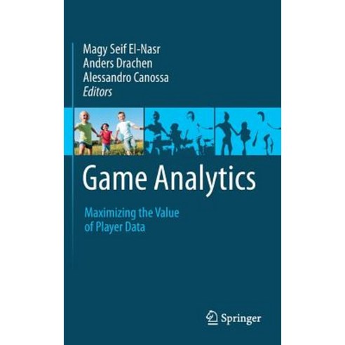 Game Analytics: Maximizing the Value of Player Data Hardcover, Springer