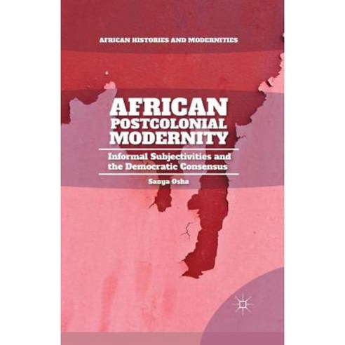 African Postcolonial Modernity: Informal Subjectivities and the Democratic Consensus Paperback, Palgrave MacMillan