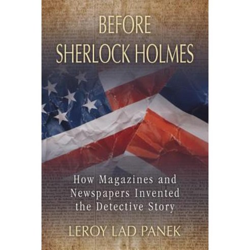 Before Sherlock Holmes: How Magazines and Newspapers Invented the Detective Story Paperback, McFarland & Company