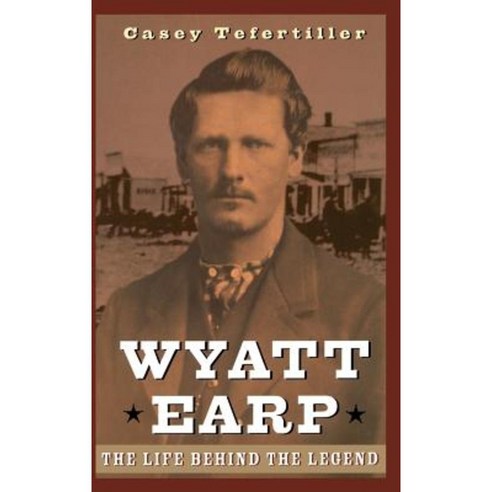 Wyatt Earp: The Life Behind the Legend Hardcover, Wiley