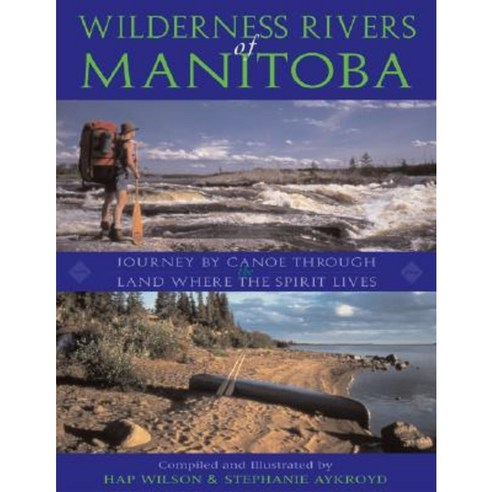 Wilderness Rivers of Manitoba: Journey by Canoe Through the Land Where the Spirit Lives Paperback, Boston Mills Press