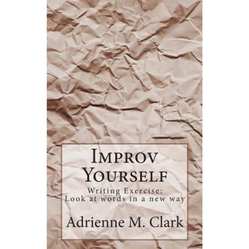 Improv Yourself: Writing Exercise: Look at Words in a New Way Paperback, Createspace