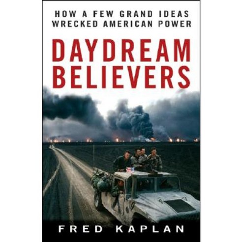 Daydream Believers: How a Few Grand Ideas Wrecked American Power Hardcover, Wiley (TP)