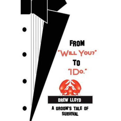 From Will You? to I Do.: A Groom''s Tale of Survival Paperback, Createspace Independent Publishing Platform