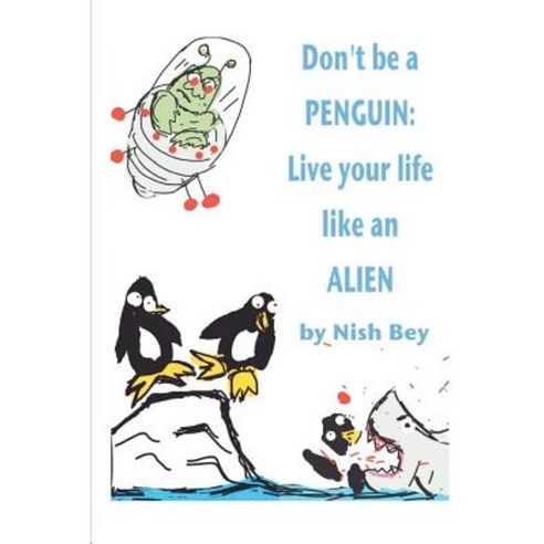 Don''t Be a Penguin: Live Your Life Like an Alien Paperback, Createspace Independent Publishing Platform