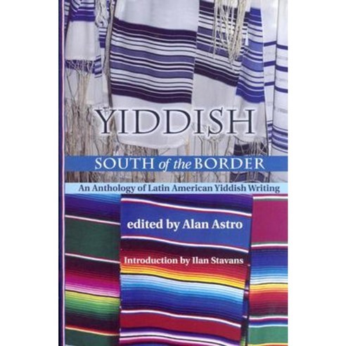 Yiddish South of the Border: An Anthology of Latin American Yiddish Writing Hardcover, University of New Mexico Press