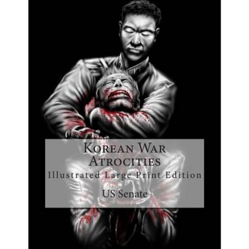 Korean War Atrocities: Illustrated Large Print Edition Paperback, Createspace Independent Publishing Platform