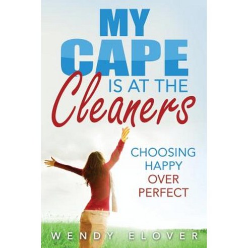 My Cape Is at the Cleaners: Choosing Happy Over Perfect Paperback, Createspace Independent Publishing Platform
