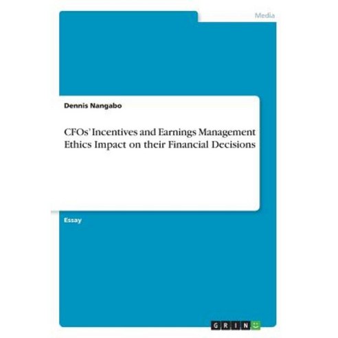Cfos'' Incentives and Earnings Management Ethics Impact on Their Financial Decisions Paperback, Grin Publishing