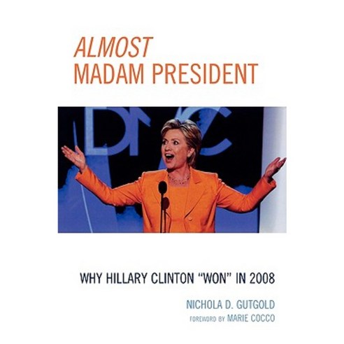 Almost Madam President: Why Hillary Clinton ''Won'' in 2008 Paperback, Lexington Books