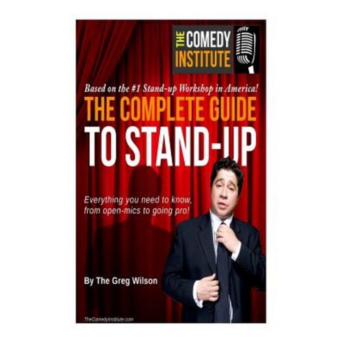 The Complete Guide to Stand-Up: Everything You Need to Know from Open-Mics to Going Pro! Paperback, Gregory D Wilson / The Comedy Institute