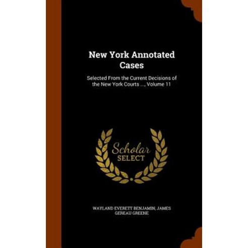 New York Annotated Cases: Selected from the Current Decisions of the New York Courts ... Volume 11 Hardcover, Arkose Press