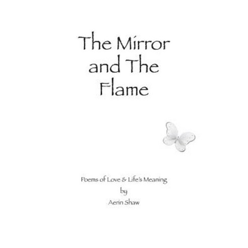 The Mirror and the Flame: Poems of Love & Life''s Meaning Paperback, Createspace Independent Publishing Platform