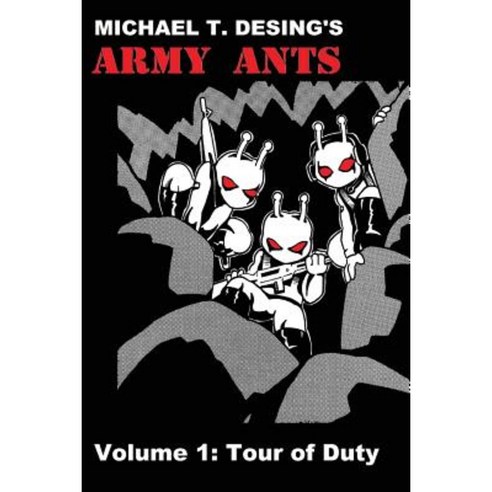 Michael T. Desing''s Army Ants Volume 1: Tour of Duty Paperback, Createspace Independent Publishing Platform