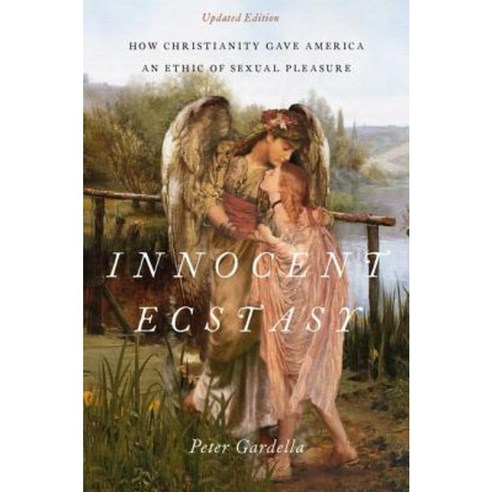 Innocent Ecstasy Updated Edition: How Christianity Gave America an Ethic of Sexual Pleasure Paperback, OUP Us