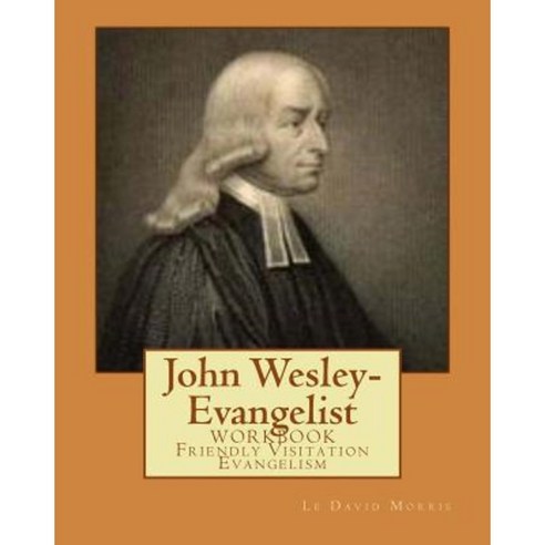 John Wesley-Evangelist: Workbook Friendly Visition Evangelism Paperback ...