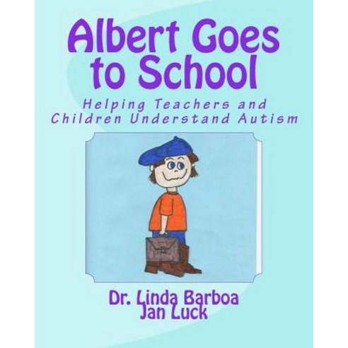Albert Goes to School: Helping Teachers and Children Understand Autism Paperback, Createspace Independent Publishing Platform