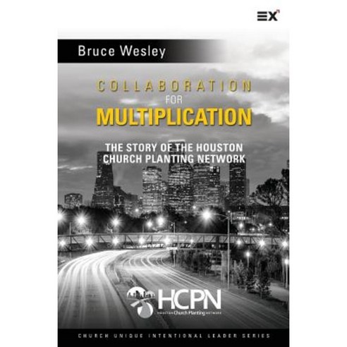 Collaboration for Multiplication: The Story of the Houston Church Planting Network Paperback, Createspace Independent Publishing Platform