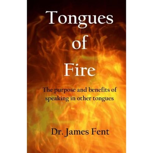 Tongues of Fire: The Purpose and Benefits of Speaking in Other Tongues. Paperback, Createspace Independent Publishing Platform