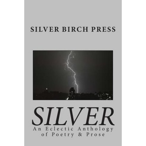 Silver: An Eclectic Anthology of Poetry & Prose Paperback, Silver Birch Press