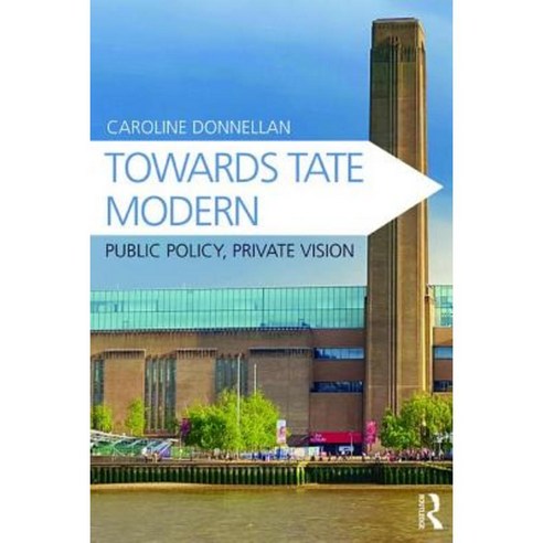 Towards Tate Modern: Public Policy Private Vision Hardcover, Routledge