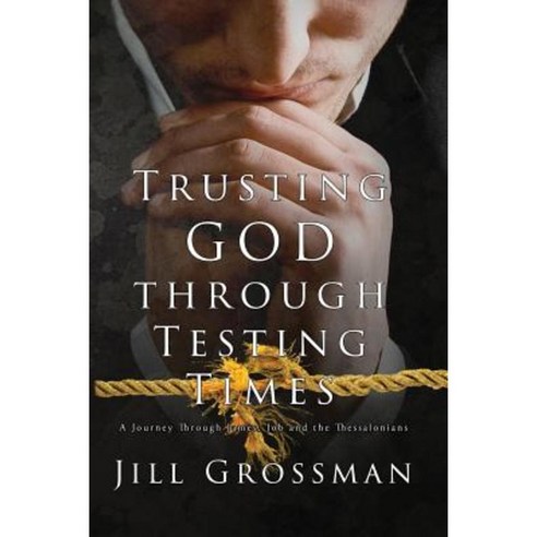 Trusting God Through Testing Times: A Journey Through James Job and the Thessalonians Paperback, Wordcrafts Press
