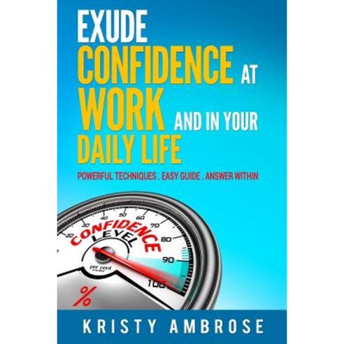 Exude Confidence at Work and in Your Daily Life (Powerful Action Plan Included) Paperback, Createspace Independent Publishing Platform
