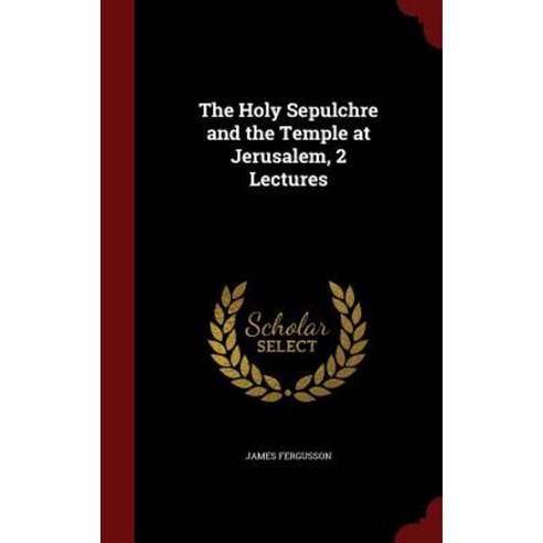 The Holy Sepulchre and the Temple at Jerusalem 2 Lectures Hardcover, Andesite Press