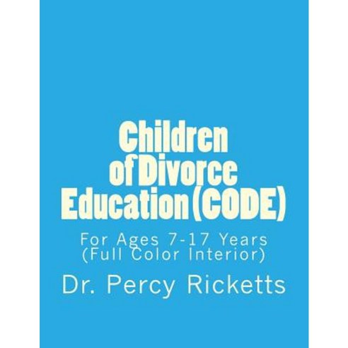Children of Divorce Education (Code): For Children Ages 7-17 Years (Full Color Interior) Paperback, Createspace Independent Publishing Platform