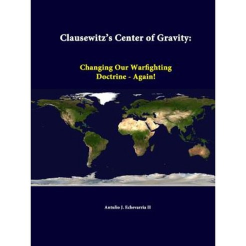 Clausewitz''s Center of Gravity: Changing Our Warfighting Doctrine - Again! Paperback, Lulu.com
