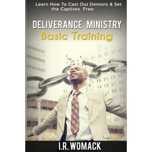 Deliverance Ministry Basic Training: Learn How to Cast Out Demons & Set the Captives Free Paperback, Createspace Independent Publishing Platform