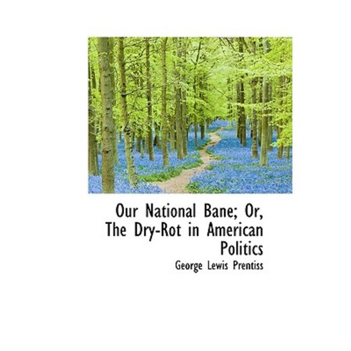 Our National Bane; Or the Dry-Rot in American Politics Paperback, BiblioLife
