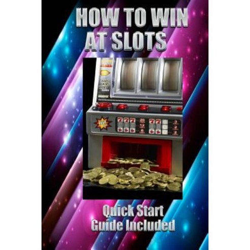 How to Win at Slots: Take Home Money Paperback, Createspace Independent Publishing Platform