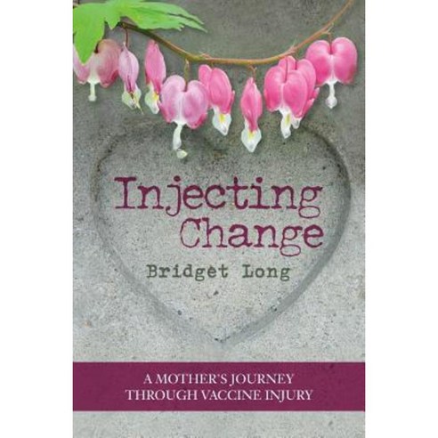 Injecting Change: A Mother''s Journey Through Vaccine Injury Paperback, Createspace Independent Publishing Platform