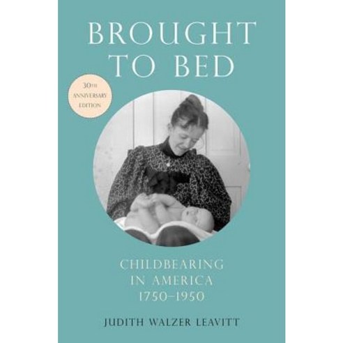 Brought to Bed: Childbearing in America 1750-1950 30th Anniversary Edition Paperback, Oxford University Press, USA